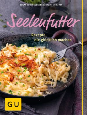 [GU 01] • Seelenfutter · Rezepte, die glücklich machen